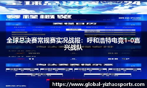 全球总决赛常规赛实况战报：呼和浩特电竞1-0嘉兴战队